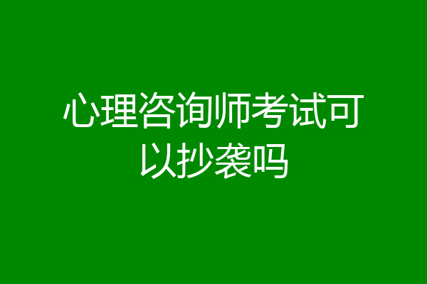 心理咨询师考试可以抄袭吗