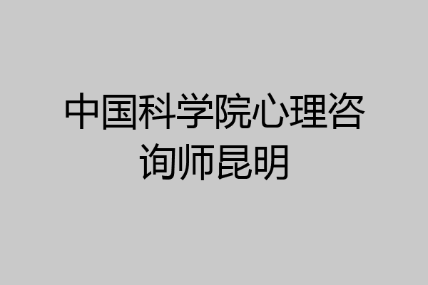 中国科学院心理咨询师昆明