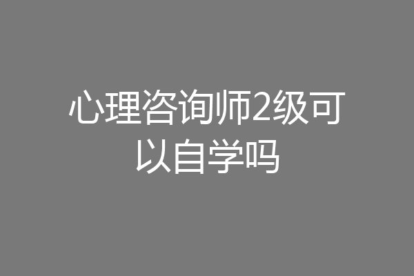心理咨询师2级可以自学吗