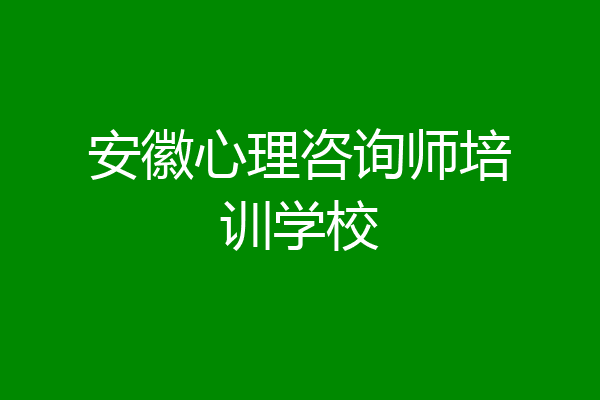 安徽心理咨询师培训学校