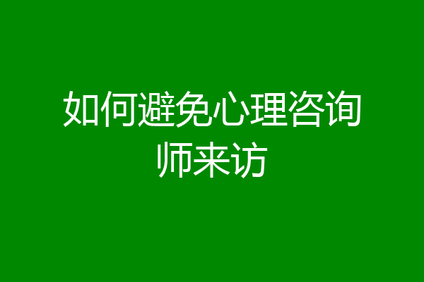 如何避免心理咨询师来访