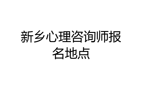新乡心理咨询师报名地点