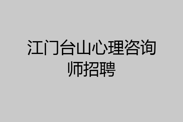 江门台山心理咨询师招聘