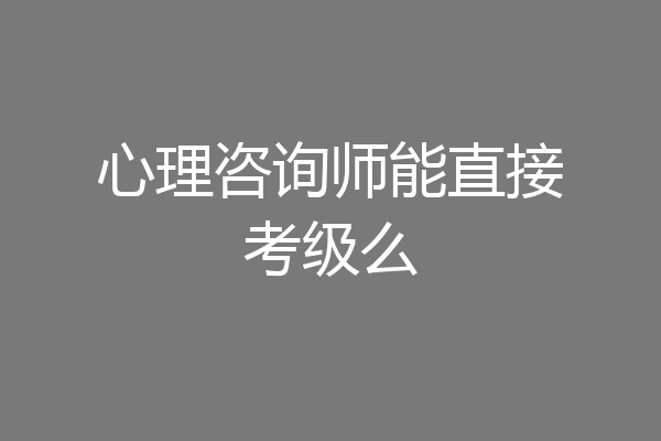 心理咨询师能直接考级么