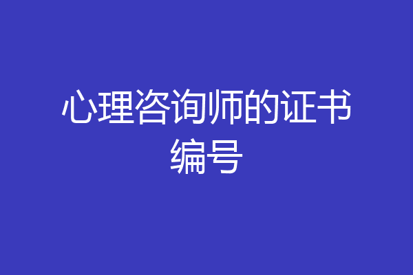 心理咨询师的证书编号