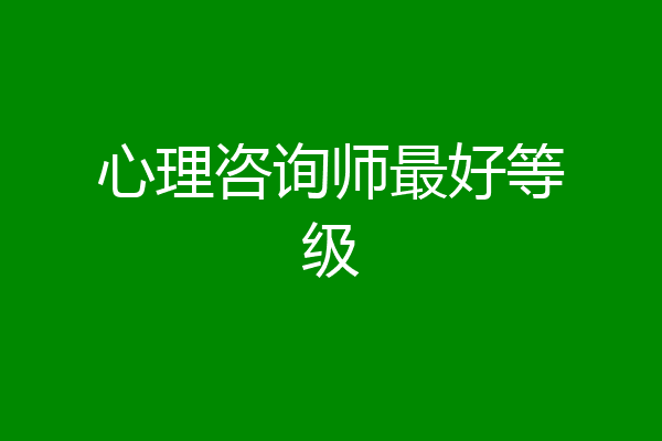 心理咨询师最好等级