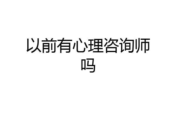 以前有心理咨询师吗