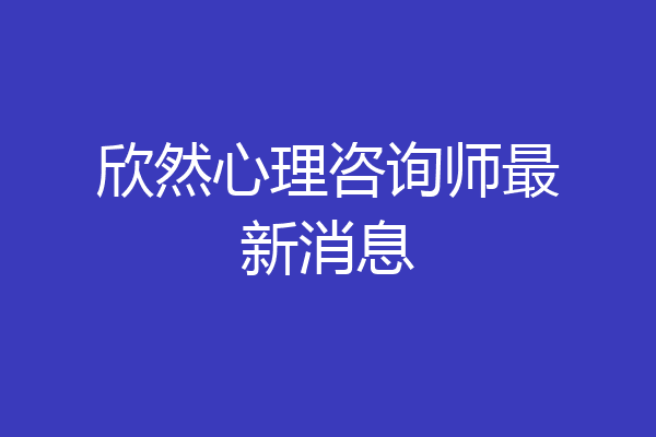 欣然心理咨询师最新消息