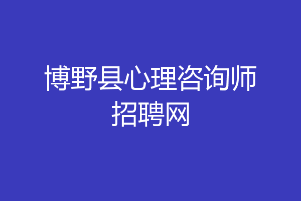博野县心理咨询师招聘网