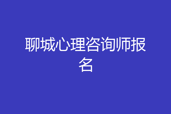 聊城心理咨询师报名