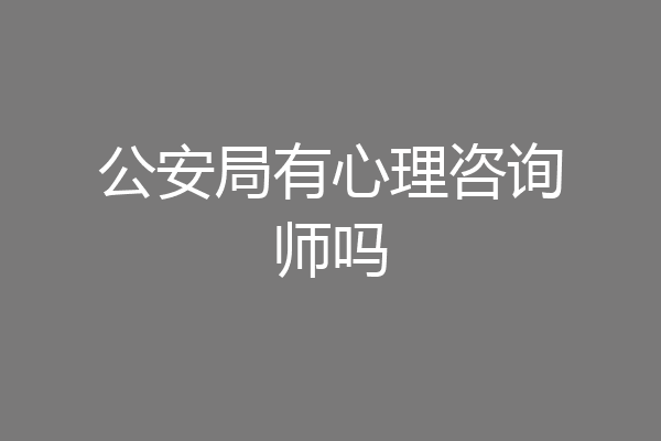公安局有心理咨询师吗