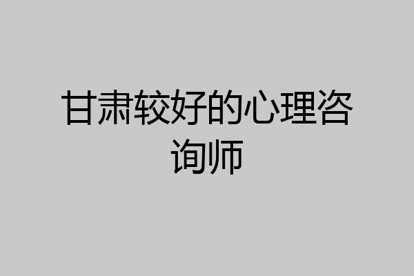 甘肃较好的心理咨询师