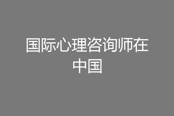 国际心理咨询师在中国
