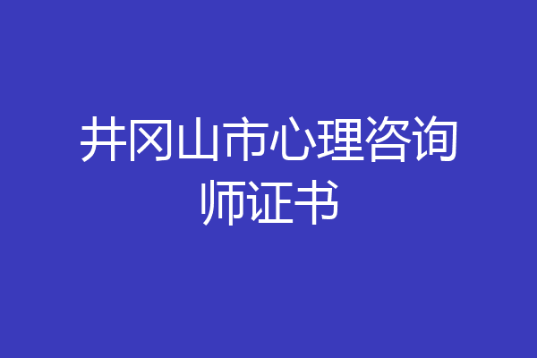 井冈山市心理咨询师证书
