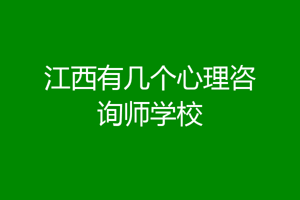 江西有几个心理咨询师学校