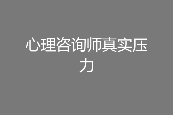 心理咨询师真实压力