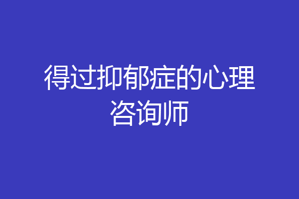 得过抑郁症的心理咨询师