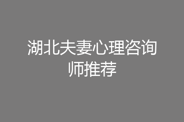 湖北夫妻心理咨询师推荐
