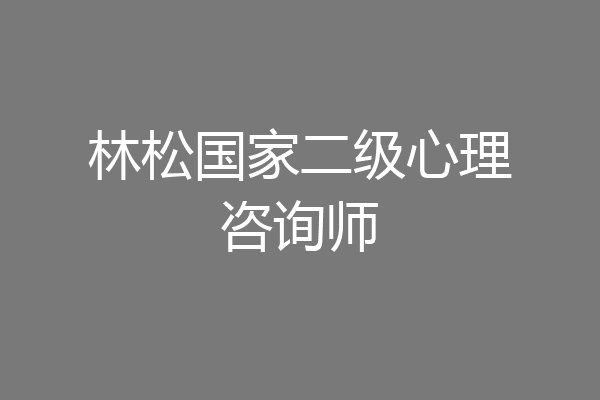 林松国家二级心理咨询师