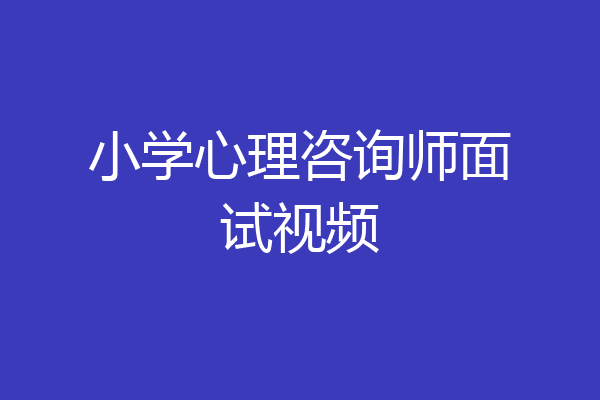 小学心理咨询师面试视频