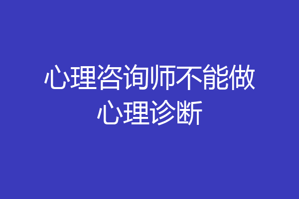 心理咨询师不能做心理诊断