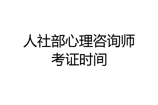 人社部心理咨询师考证时间