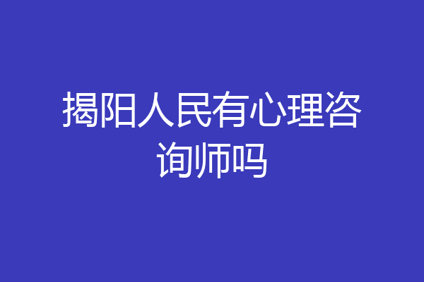 揭阳人民有心理咨询师吗