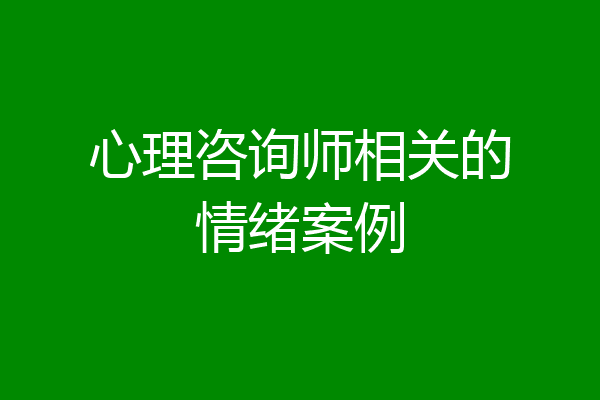 心理咨询师相关的情绪案例