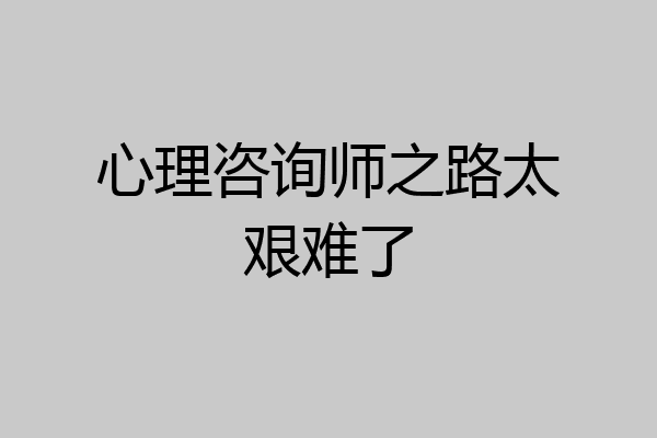 心理咨询师之路太艰难了