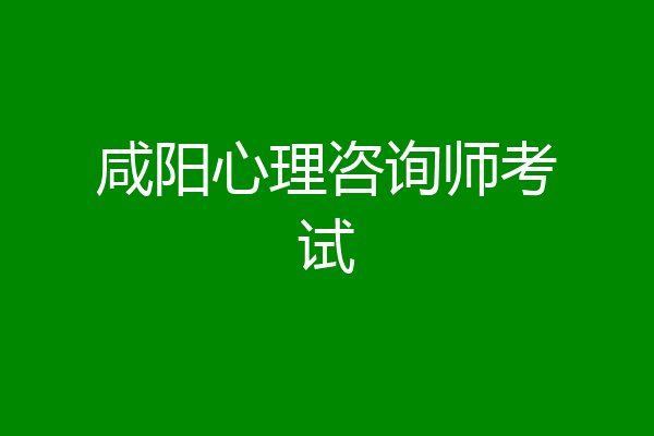 咸阳心理咨询师考试