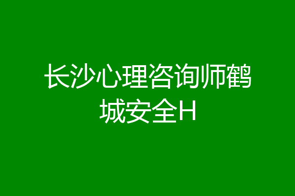 长沙心理咨询师鹤城安全H