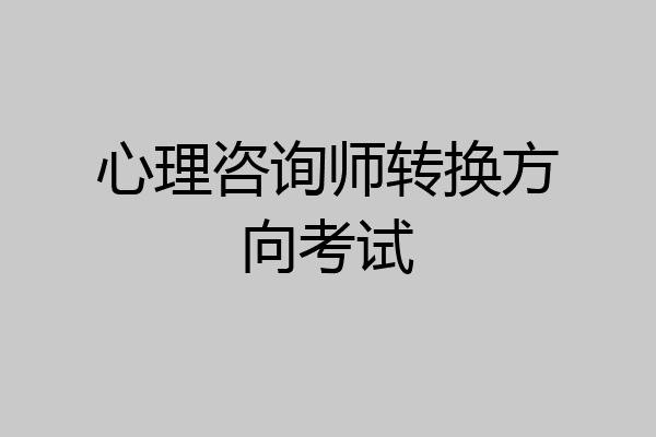 心理咨询师转换方向考试