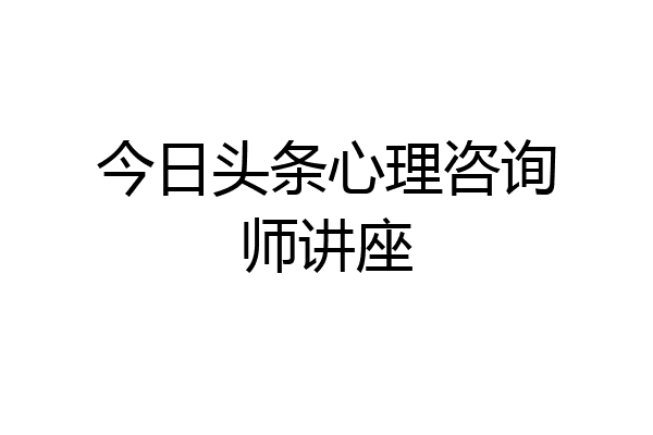 今日头条心理咨询师讲座