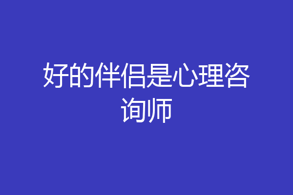 好的伴侣是心理咨询师