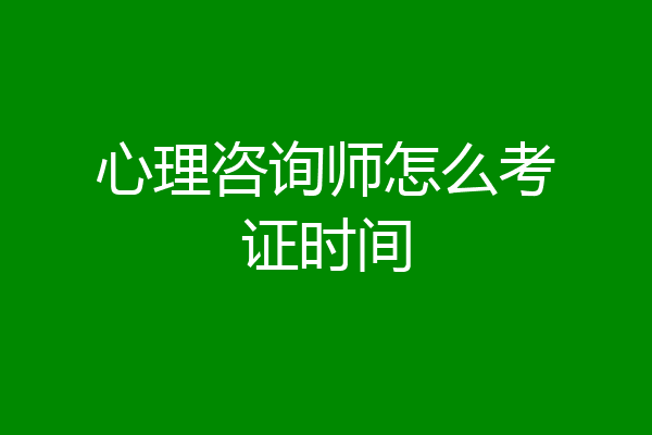 心理咨询师怎么考证时间