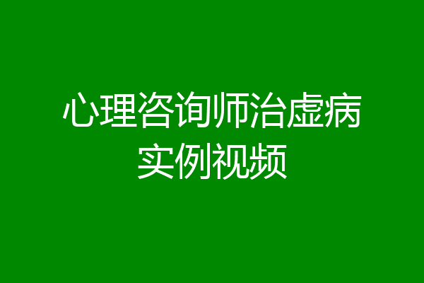 心理咨询师治虚病实例视频