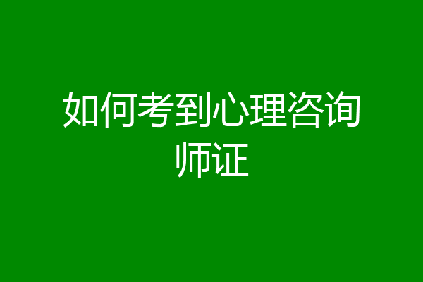 如何考到心理咨询师证