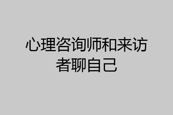 心理咨询师和来访者聊自己