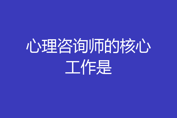 心理咨询师的核心工作是