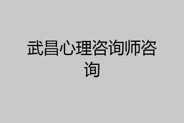 武昌心理咨询师咨询
