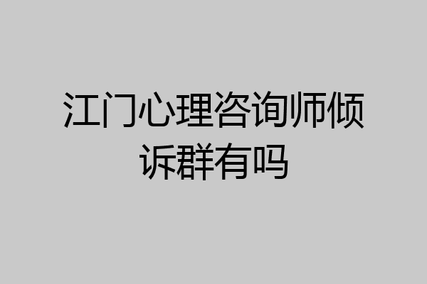 江门心理咨询师倾诉群有吗