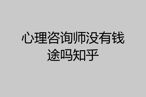 心理咨询师没有钱途吗知乎