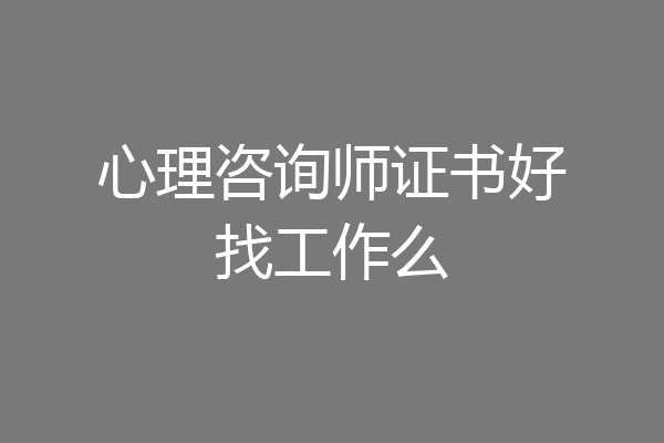 心理咨询师证书好找工作么