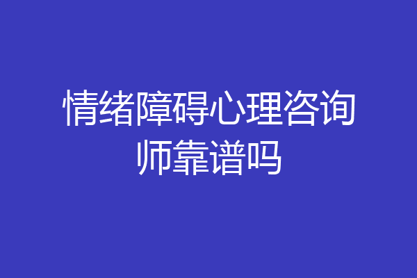 情绪障碍心理咨询师靠谱吗