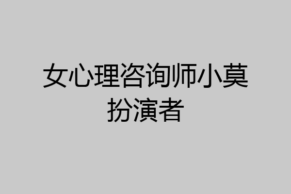 女心理咨询师小莫扮演者