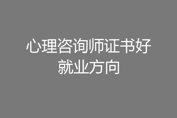 心理咨询师证书好就业方向