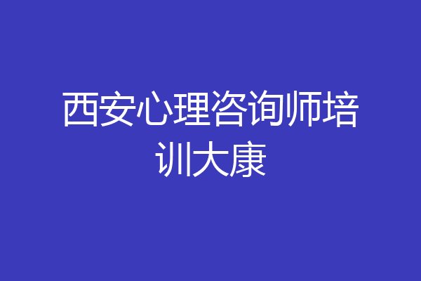 西安心理咨询师培训大康