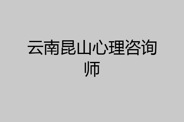 云南昆山心理咨询师