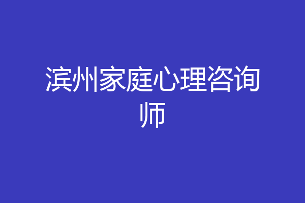 滨州家庭心理咨询师