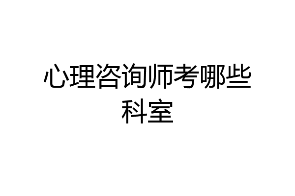心理咨询师考哪些科室